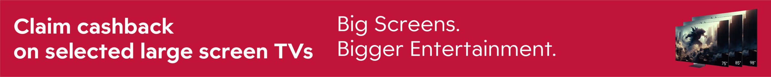 Claim cashback on selected large screen TV
