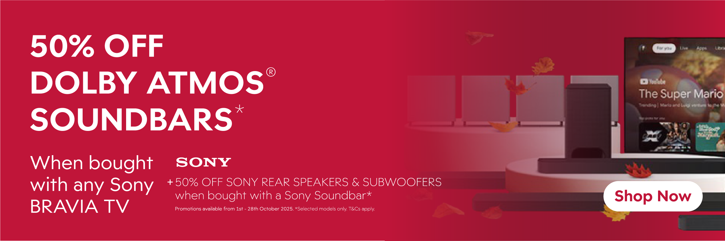 50% OFF DOLBY ATMOS® SOUNDBARS*